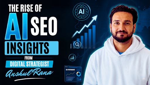 The Rise of AI SEO: Insights from Digital Strategist Anshul Rana